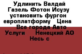 Удлинить Валдай Газель Фотон Исузу  установить фургон, европлатформу › Цена ­ 1 - Все города Авто » Услуги   . Ненецкий АО,Несь с.